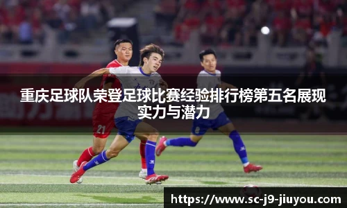 重庆足球队荣登足球比赛经验排行榜第五名展现实力与潜力